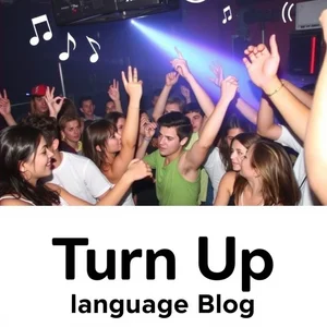Giải thích về Turn Up Sẵn sàng tiệc tùng với tiếng lóng Anh này