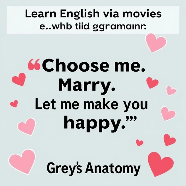 Learn English with the quote "Choose me. Marry me. Let me make you happy." from Grey's Anatomy