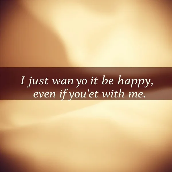 Learn English with the quote 'I just want you to be happy, even if you're not with me.'