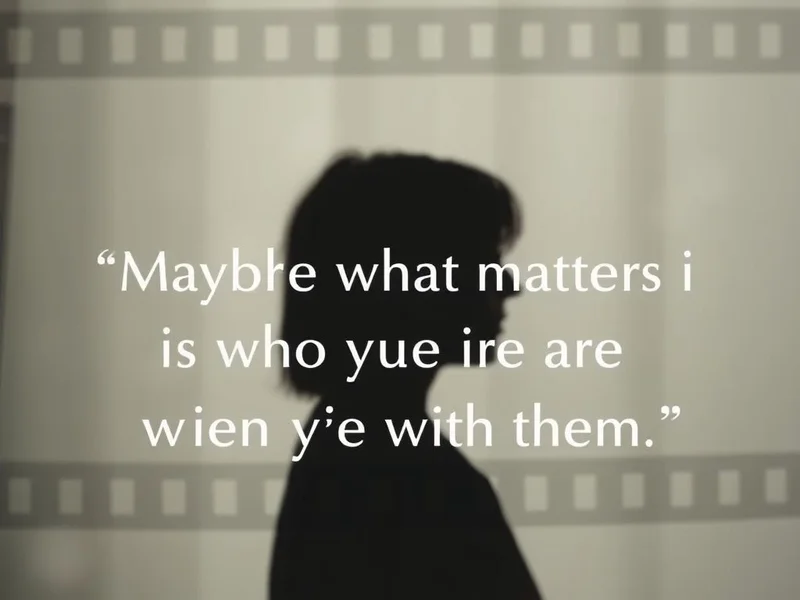 A citação Maybe what matters is who you are when you're with them. ilustrada.