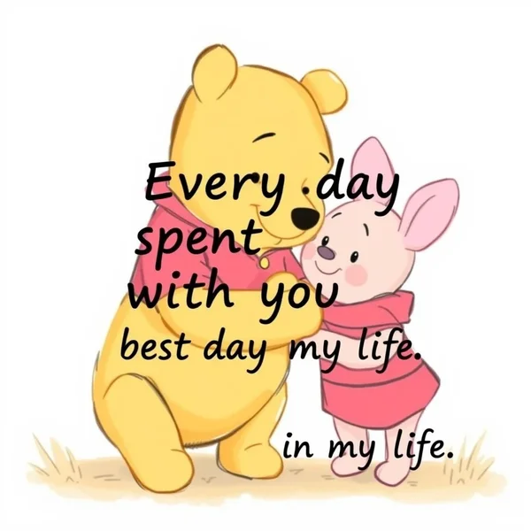 Winnie the Pooh thể hiện tình cảm với câu nói: Every day spent with you is the best day of my life.