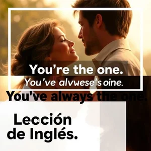 Comprendiendo You're the one. You've always been the one. Lección de Inglés de Películas