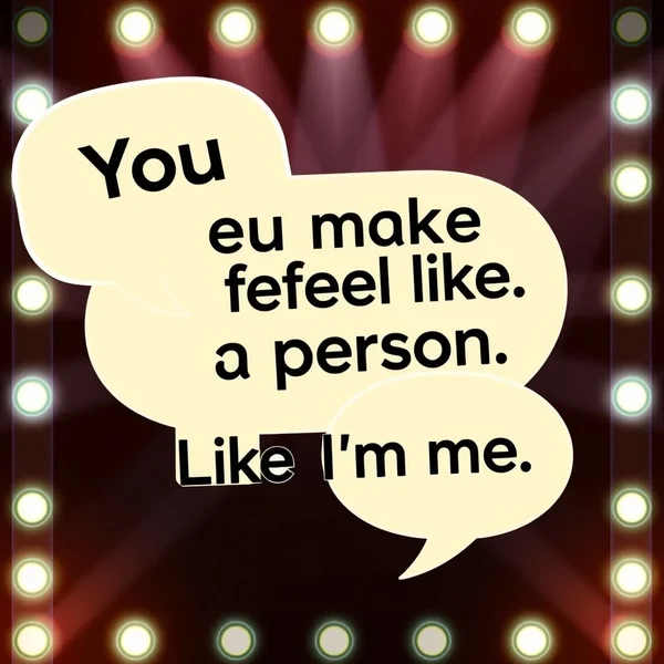 Học tiếng Anh với câu trích dẫn: You make me feel like a person. Like I'm me. 