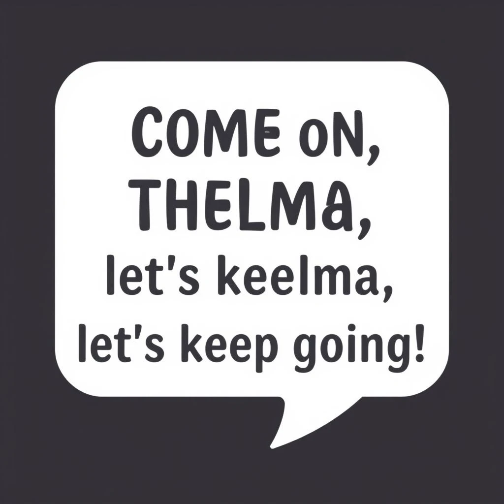 Desglose inglés Come on, Thelma, let's keep going! Thelma & Louise
